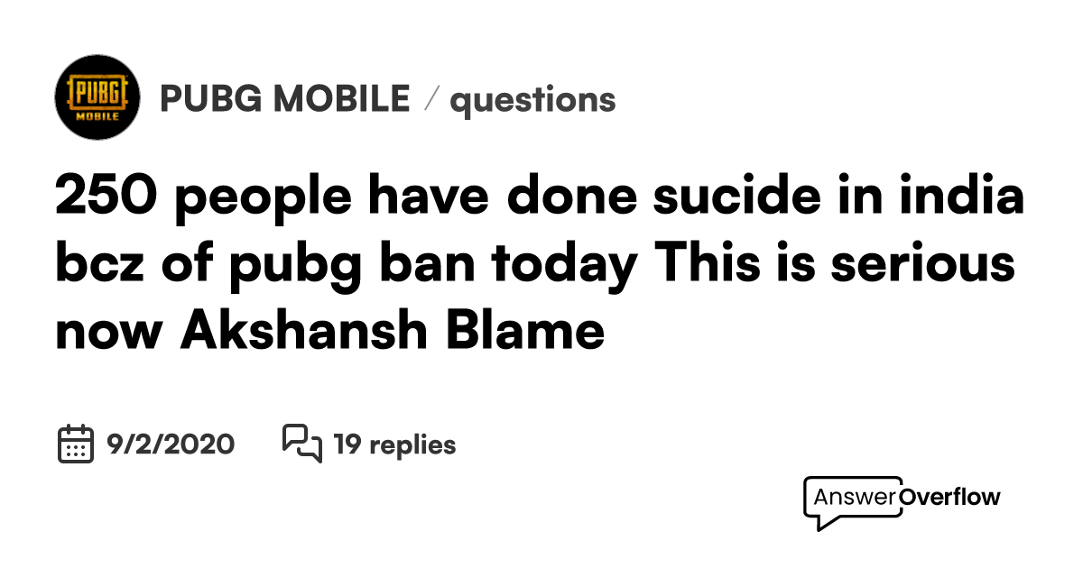 > 250 people have done sucide in india bcz of pubg ban today > This is ...